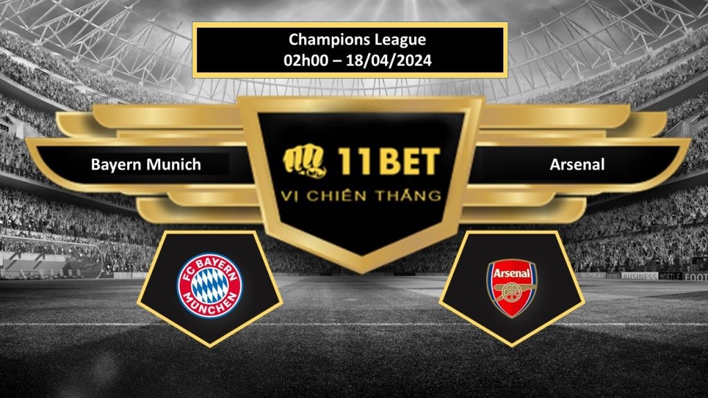 11BET Tip bóng đá Bayern Munich vs Arsenal, hôm nay 18/04/2024